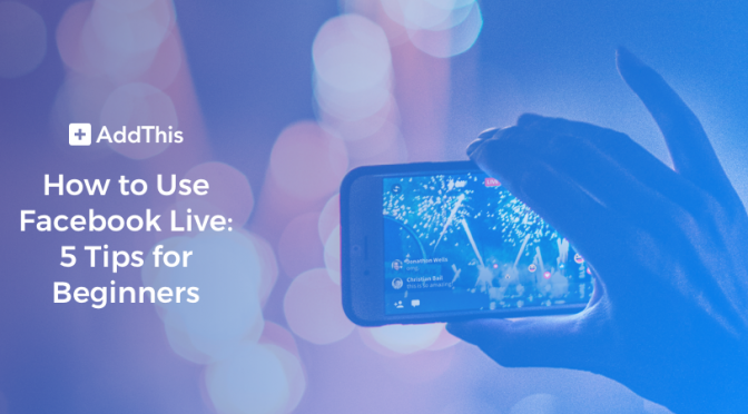 How To Use Facebook Live 5 Tips For Beginners Addthis